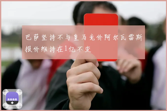 巴萨坚持不与皇马竞价阿尔瓦雷斯报价维持在1亿不变