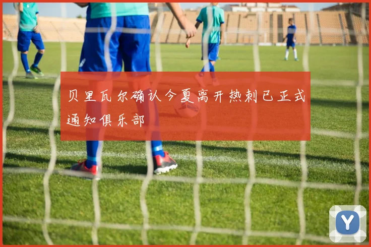 贝里瓦尔确认今夏离开热刺已正式通知俱乐部